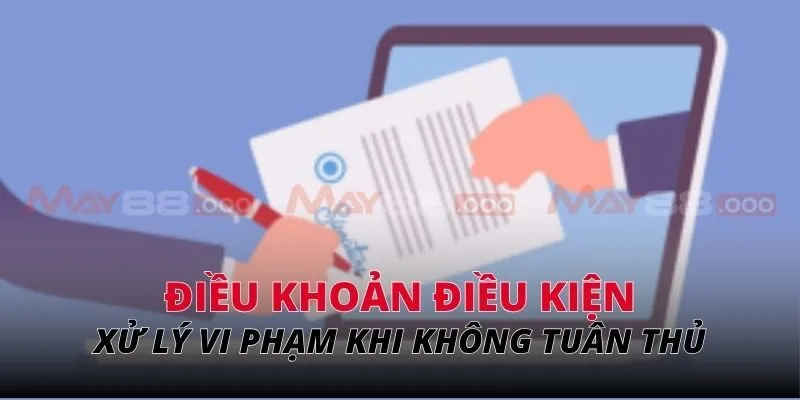 Xử lý vi phạm khi không tuân thủ các điều khoản MAY88